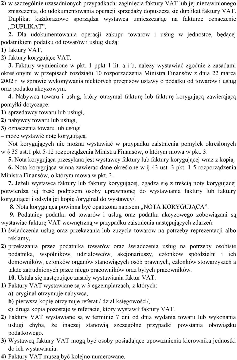 Dla udokumentowania operacji zakupu towarów i usług w jednostce, będącej podatnikiem podatku od towarów i usług służą: 1) faktury VAT, 2) faktury korygujące VAT. 3. Faktury wymienione w pkt.