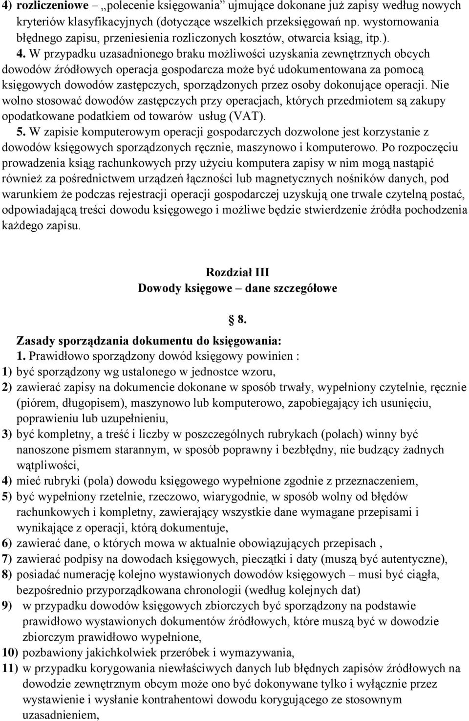 W przypadku uzasadnionego braku możliwości uzyskania zewnętrznych obcych dowodów źródłowych operacja gospodarcza może być udokumentowana za pomocą księgowych dowodów zastępczych, sporządzonych przez