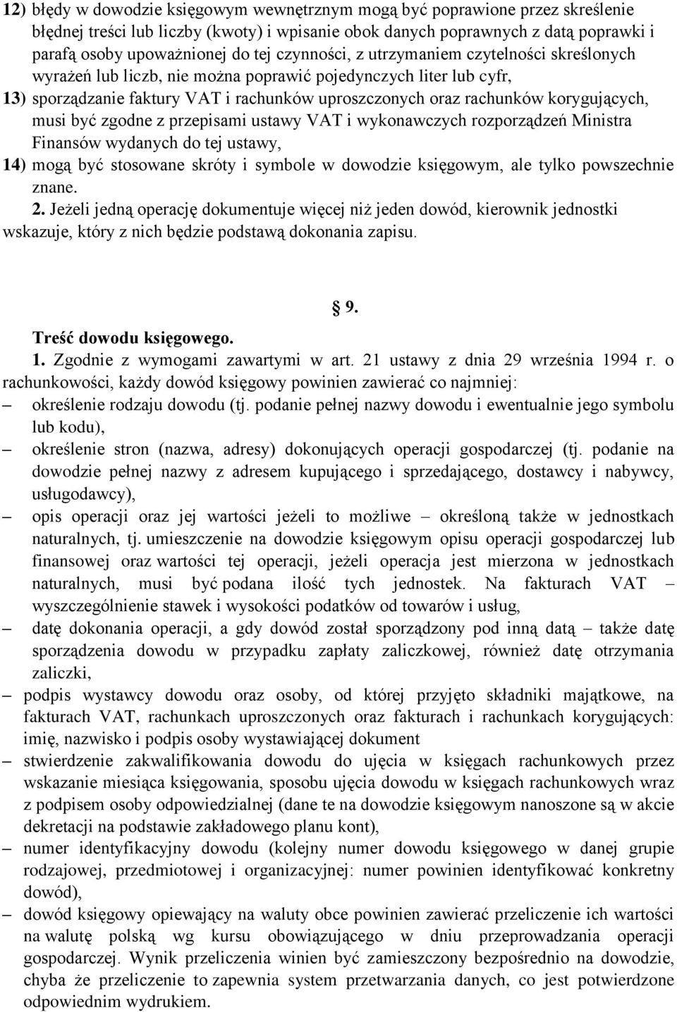 musi być zgodne z przepisami ustawy VAT i wykonawczych rozporządzeń Ministra Finansów wydanych do tej ustawy, 14) mogą być stosowane skróty i symbole w dowodzie księgowym, ale tylko powszechnie znane.