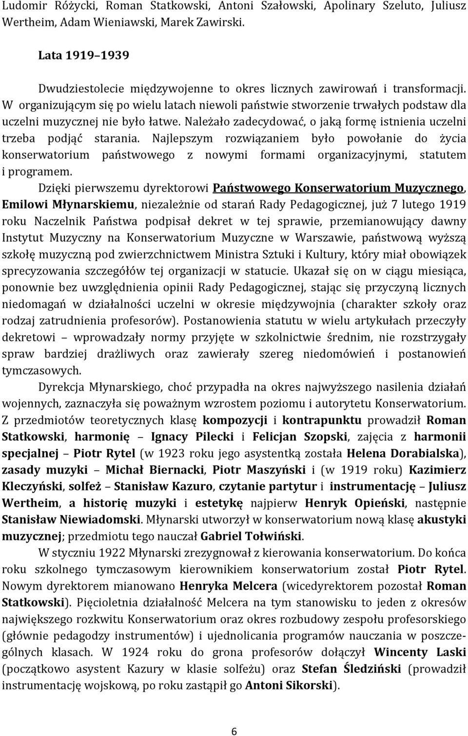 W organizującym się po wielu latach niewoli państwie stworzenie trwałych podstaw dla uczelni muzycznej nie było łatwe. Należało zadecydować, o jaką formę istnienia uczelni trzeba podjąć starania.