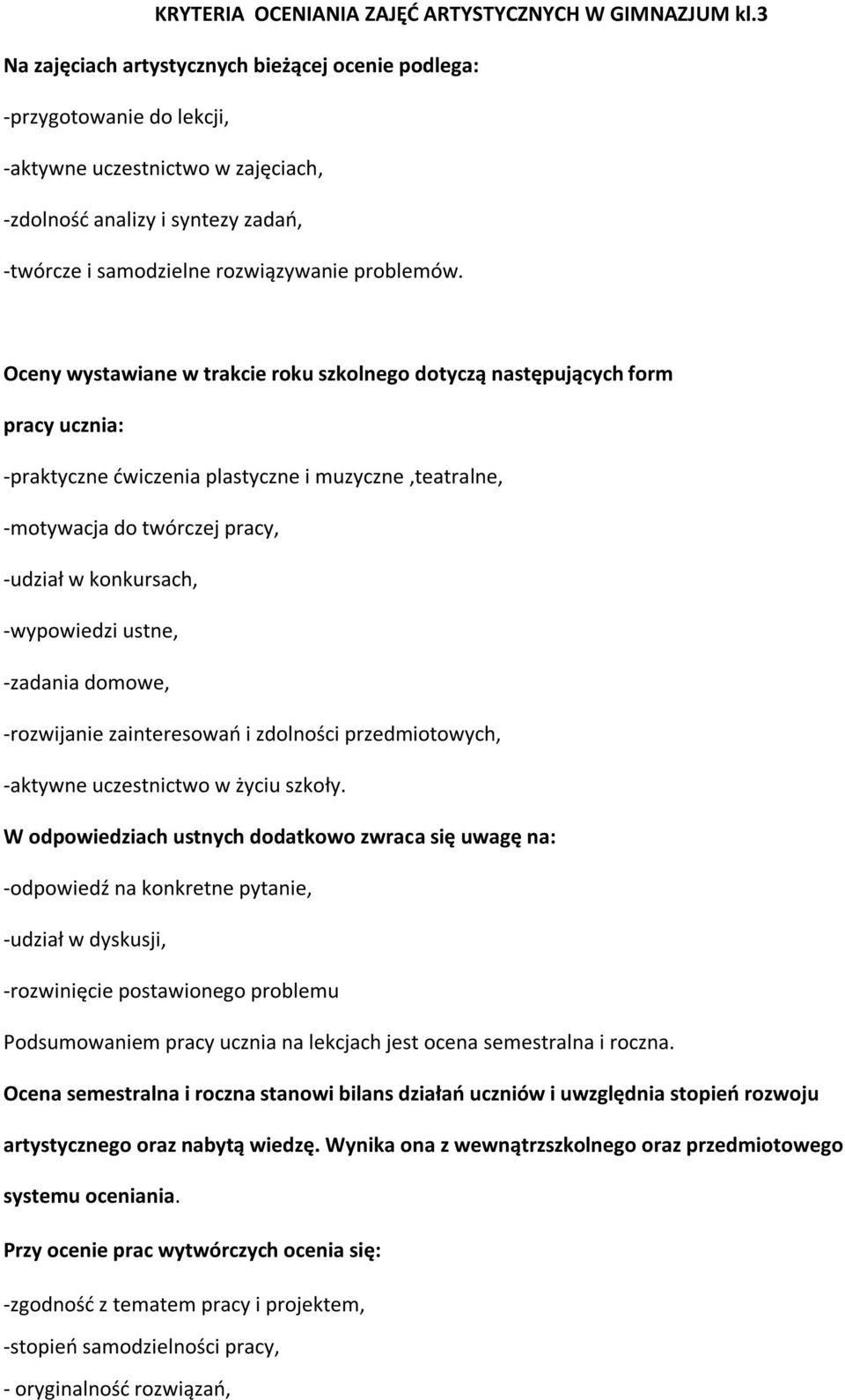 Oceny wystawiane w trakcie roku szkolnego dotyczą następujących form pracy ucznia: -praktyczne dwiczenia plastyczne i muzyczne,teatralne, -motywacja do twórczej pracy, -udział w konkursach,