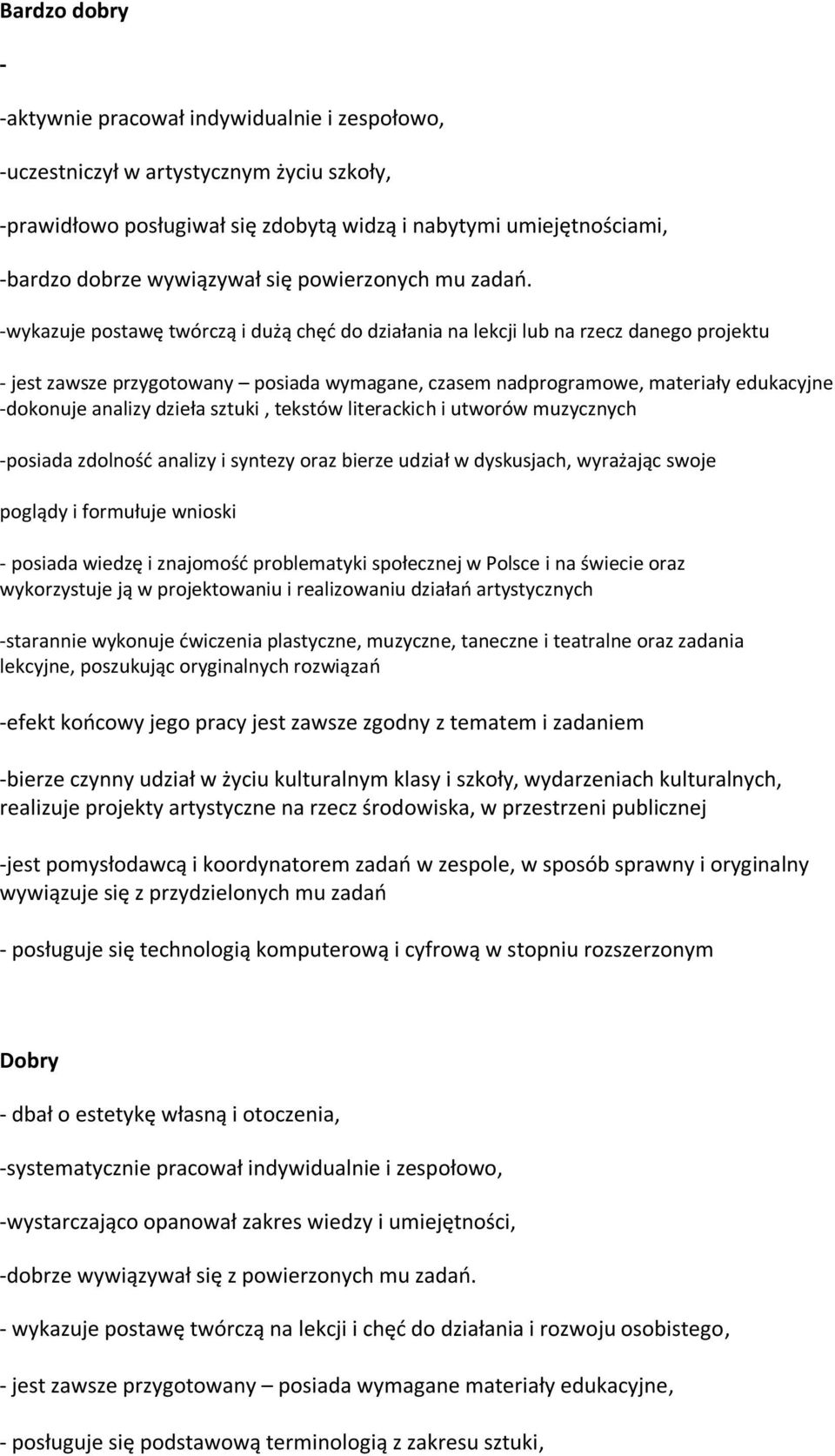 -wykazuje postawę twórczą i dużą chęd do działania na lekcji lub na rzecz danego projektu - jest zawsze przygotowany posiada wymagane, czasem nadprogramowe, materiały edukacyjne -dokonuje analizy