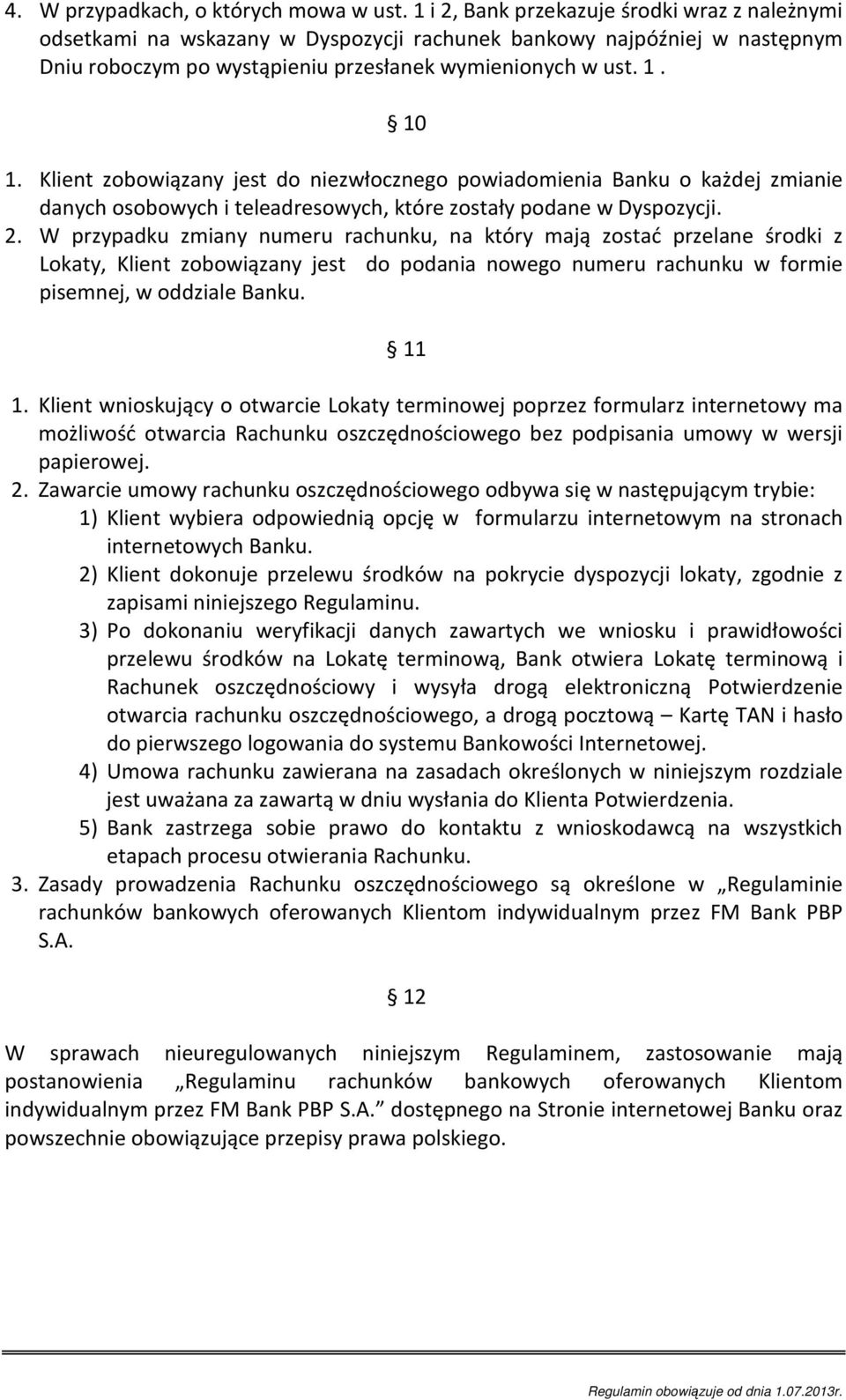 Klient zobowiązany jest do niezwłocznego powiadomienia Banku o każdej zmianie danych osobowych i teleadresowych, które zostały podane w Dyspozycji. 2.