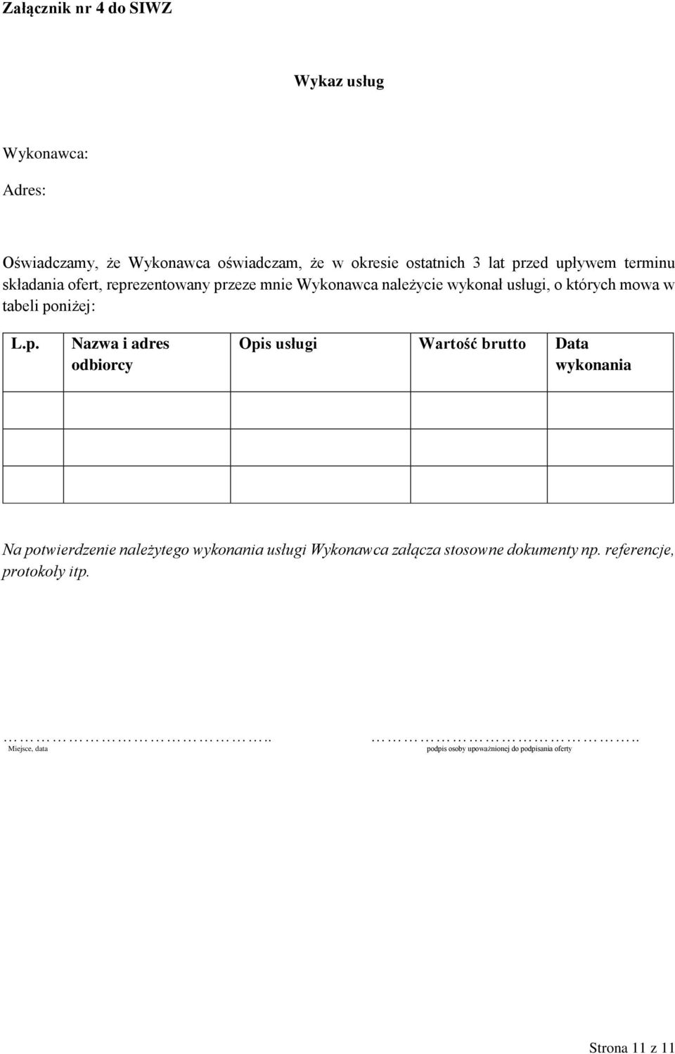 L.p. Nazwa i adres odbiorcy Opis usługi Wartość brutto Data wykonania Na potwierdzenie należytego wykonania usługi Wykonawca