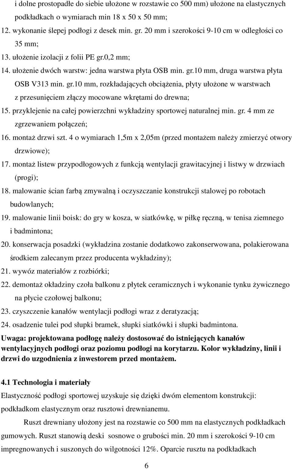 0,2 mm; 14. ułożenie dwóch warstw: jedna warstwa płyta OSB min. gr.10 mm, druga warstwa płyta OSB V313 min. gr.10 mm, rozkładających obciążenia, płyty ułożone w warstwach z przesunięciem złączy mocowane wkrętami do drewna; 15.