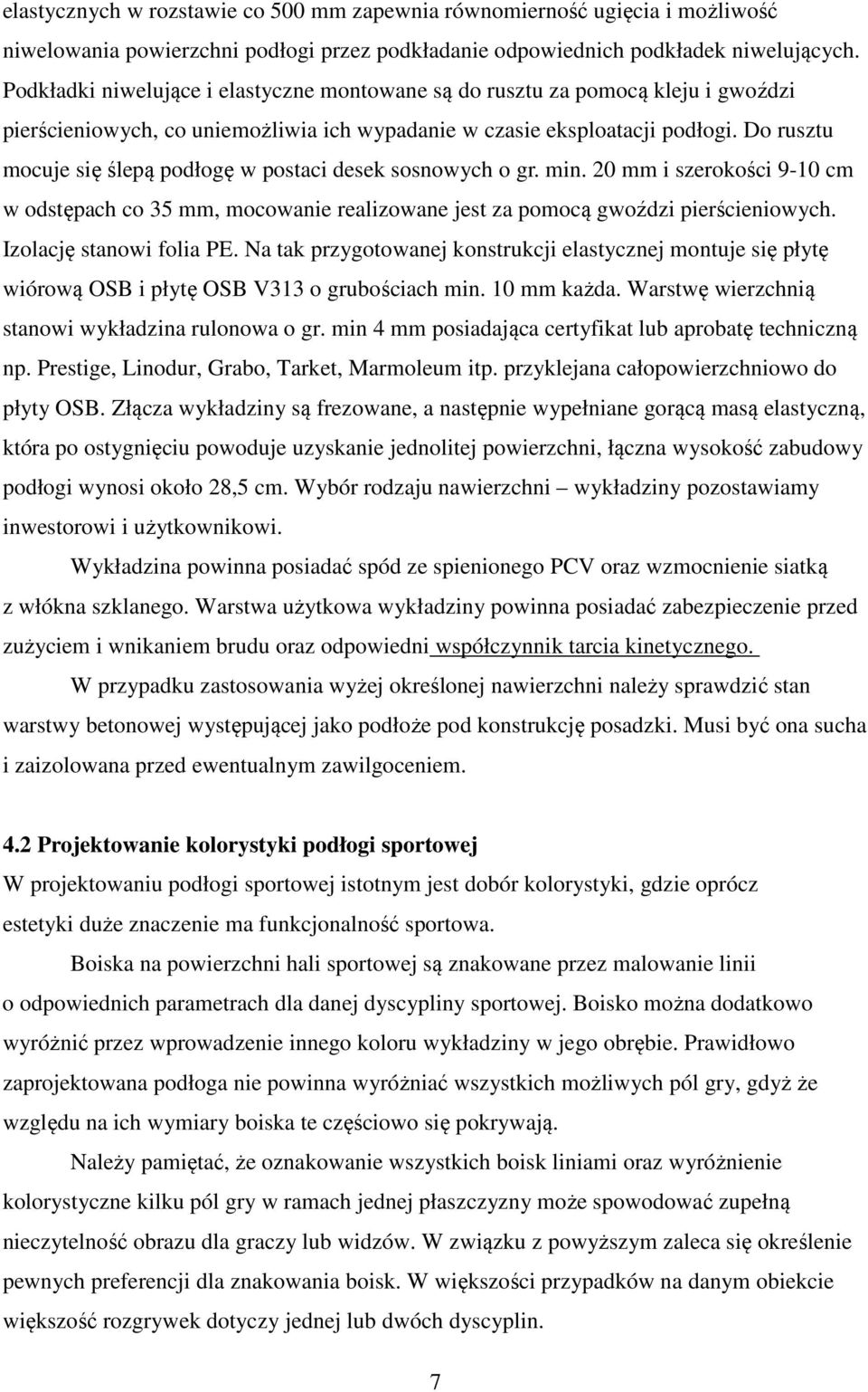 Do rusztu mocuje się ślepą podłogę w postaci desek sosnowych o gr. min. 20 mm i szerokości 9-10 cm w odstępach co 35 mm, mocowanie realizowane jest za pomocą gwoździ pierścieniowych.