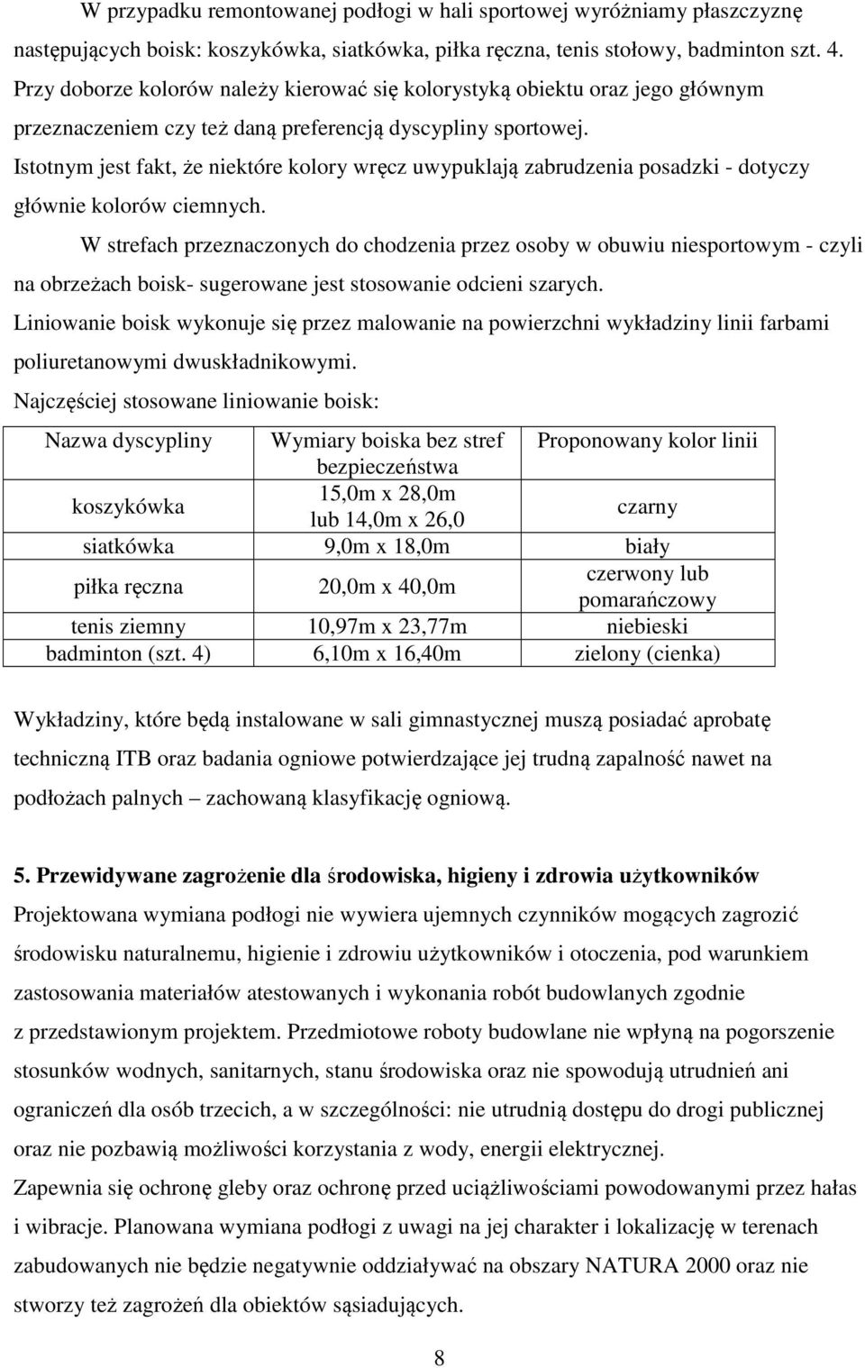 Istotnym jest fakt, że niektóre kolory wręcz uwypuklają zabrudzenia posadzki - dotyczy głównie kolorów ciemnych.