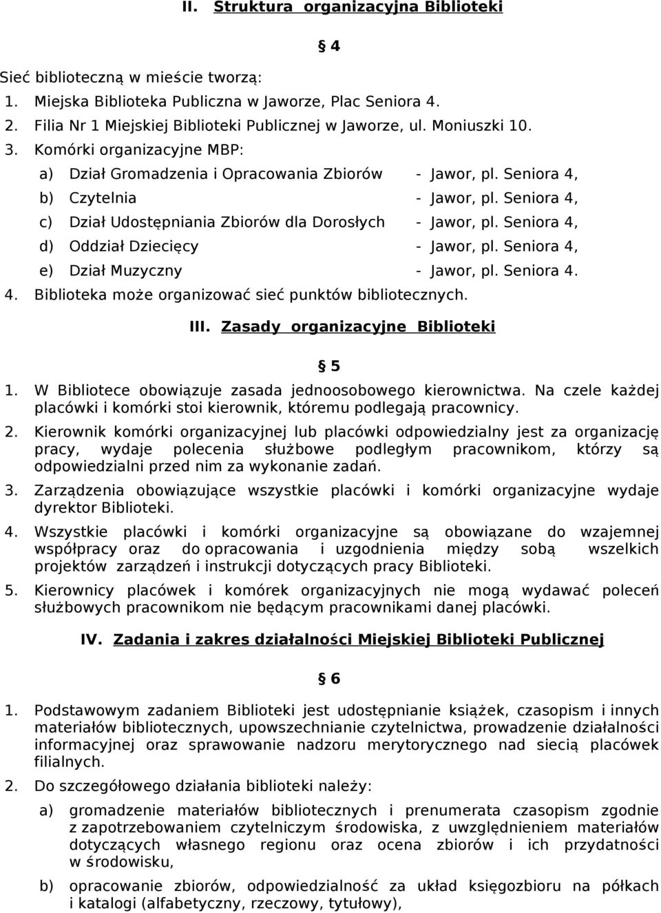 Seniora 4, c) Dział Udostępniania Zbiorów dla Dorosłych - Jawor, pl. Seniora 4, d) Oddział Dziecięcy - Jawor, pl. Seniora 4, e) Dział Muzyczny - Jawor, pl. Seniora 4. 4. Biblioteka może organizować sieć punktów bibliotecznych.