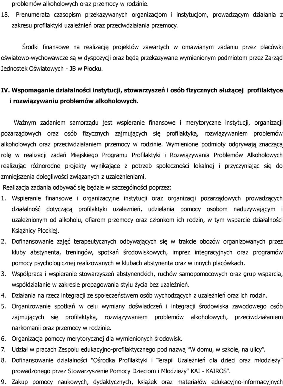 Środki finansowe na realizację projektów zawartych w omawianym zadaniu przez placówki oświatowo-wychowawcze są w dyspozycji oraz będą przekazywane wymienionym podmiotom przez Zarząd Jednostek