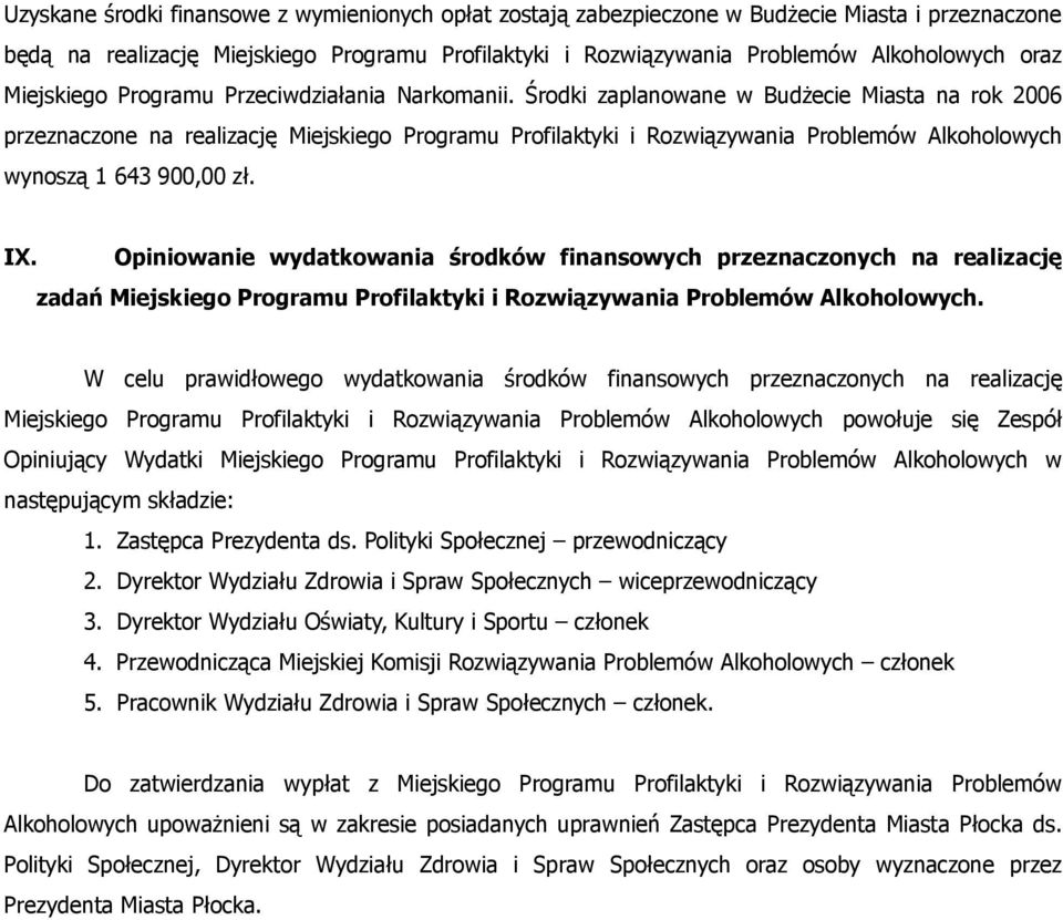 Środki zaplanowane w Budżecie Miasta na rok 2006 przeznaczone na realizację Miejskiego Programu Profilaktyki i Rozwiązywania Problemów Alkoholowych wynoszą 1 643 900,00 zł. IX.