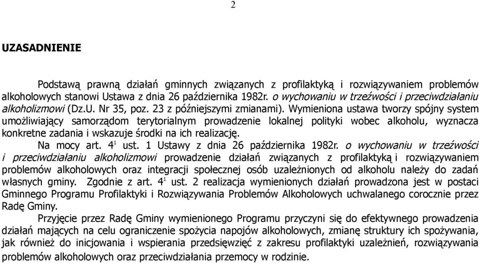 Wymieniona ustawa tworzy spójny system umożliwiający samorządom terytorialnym prowadzenie lokalnej polityki wobec alkoholu, wyznacza konkretne zadania i wskazuje środki na ich realizację. Na mocy art.