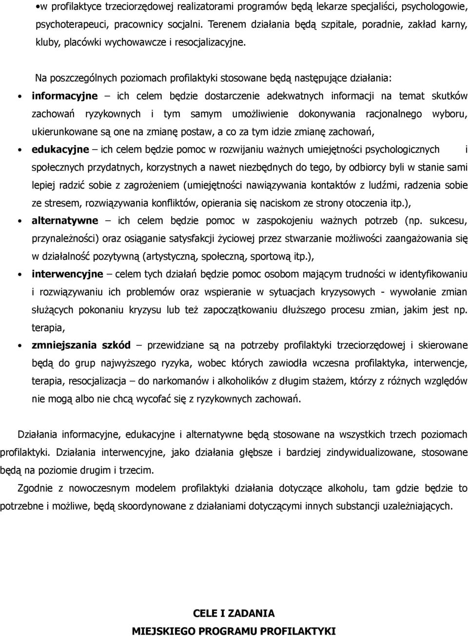 Na poszczególnych poziomach profilaktyki stosowane będą następujące działania: informacyjne ich celem będzie dostarczenie adekwatnych informacji na temat skutków zachowań ryzykownych i tym samym