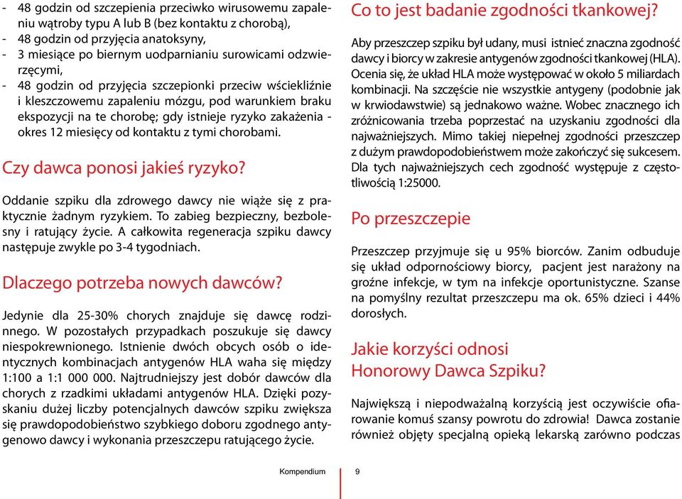 miesięcy od kontaktu z tymi chorobami. Czy dawca ponosi jakieś ryzyko? Oddanie szpiku dla zdrowego dawcy nie wiąże się z praktycznie żadnym ryzykiem. To zabieg bezpieczny, bezbolesny i ratujący życie.