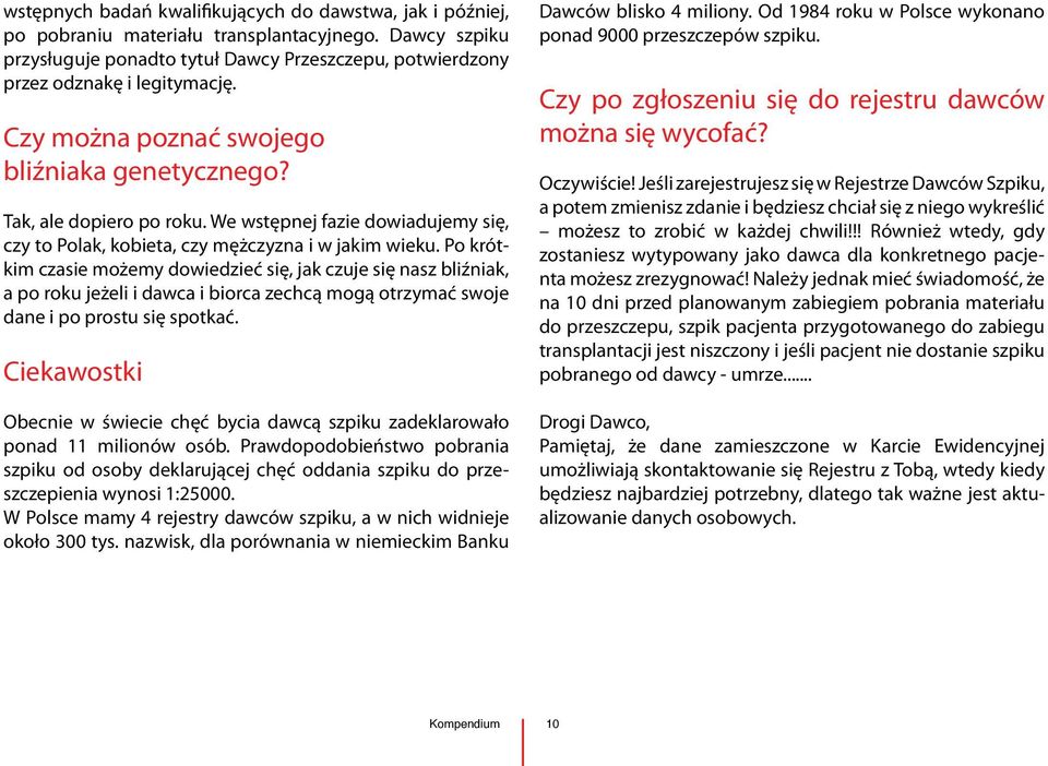 Po krótkim czasie możemy dowiedzieć się, jak czuje się nasz bliźniak, a po roku jeżeli i dawca i biorca zechcą mogą otrzymać swoje dane i po prostu się spotkać.