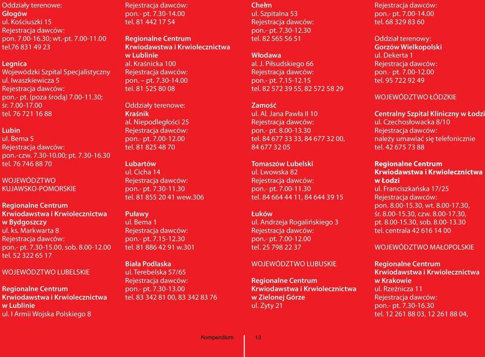 00 tel. 52 322 65 17 WOJEWÓDZTWO LUBELSKIE w Lublinie ul. I Armii Wojska Polskiego 8 pon.- pt. 7.30-14.00 tel. 81 442 17 54 w Lublinie al. Kraśnicka 100 pon. pt. 7.30-14.00 tel. 81 525 80 08 Oddziały terenowe: Kraśnik al.