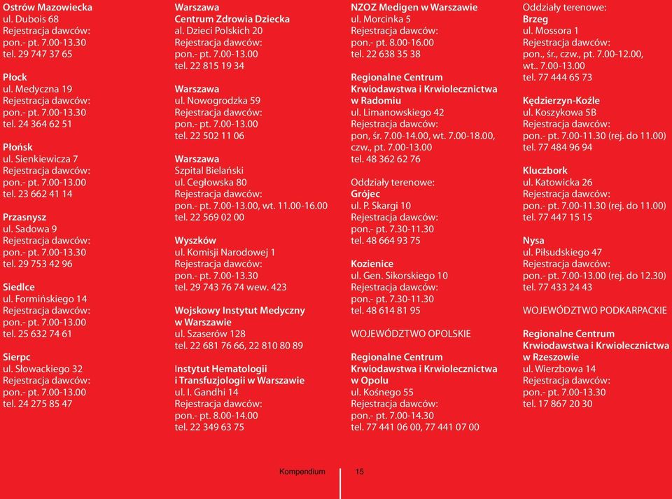 Dzieci Polskich 20 pon.- pt. 7.00-13.00 tel. 22 815 19 34 Warszawa ul. Nowogrodzka 59 pon.- pt. 7.00-13.00 tel. 22 502 11 06 Warszawa Szpital Bielański ul. Cegłowska 80 pon.- pt. 7.00-13.00, wt. 11.00-16.