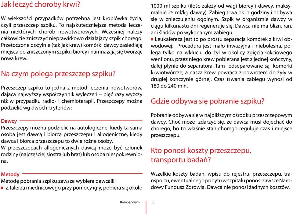 Przetoczone dożylnie (tak jak krew) komórki dawcy zasiedlają miejsca po zniszczonym szpiku biorcy i namnażają się tworząc nową krew. Na czym polega przeszczep szpiku?