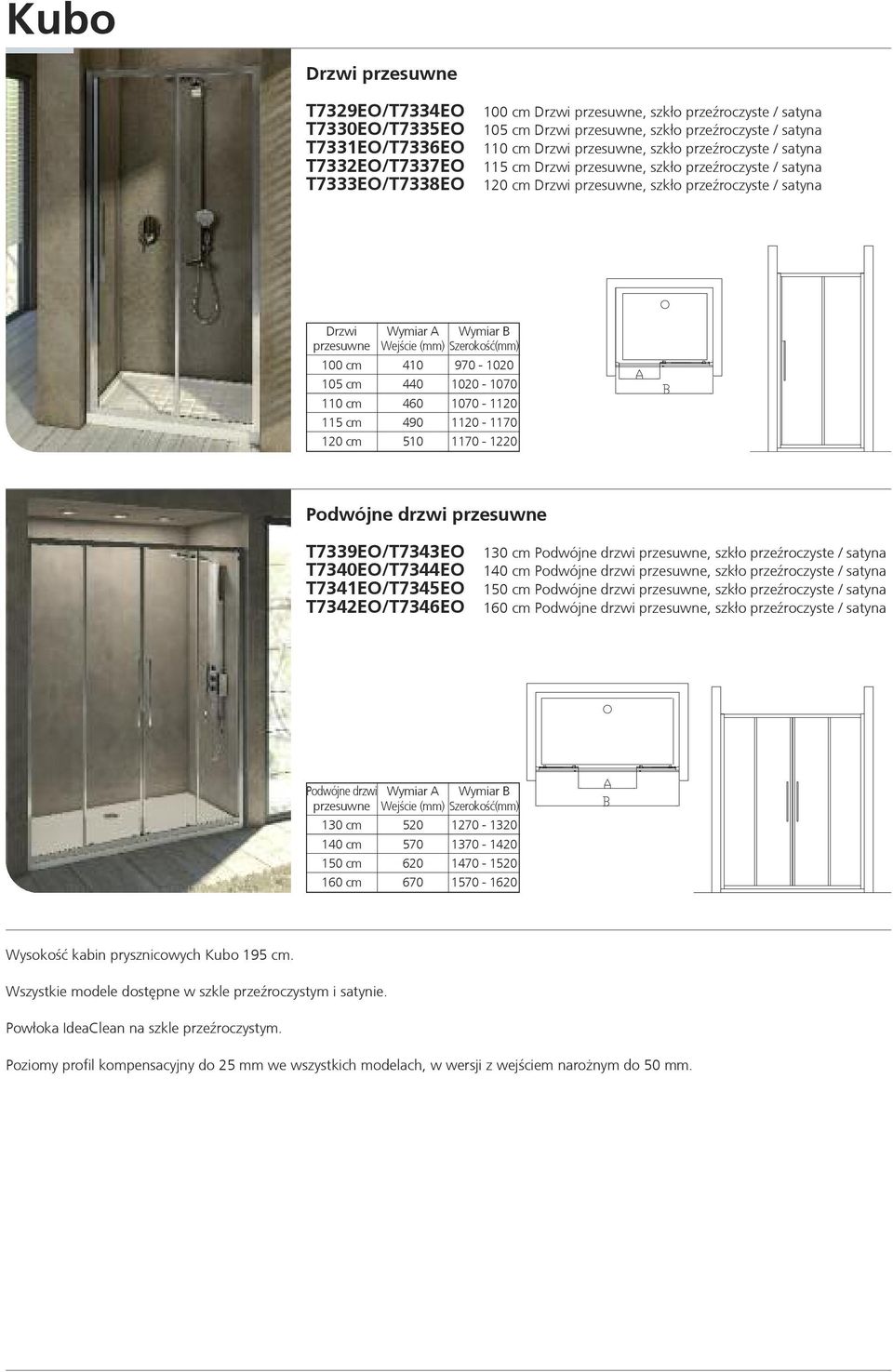 Wejście (mm) Szerokość(mm) 100 cm 410 970-1020 105 cm 440 1020-1070 110 cm 460 1070-1120 115 cm 490 1120-1170 120 cm 510 1170-1220 Podwójne drzwi przesuwne T7339EO/T7343EO T7340EO/T7344EO