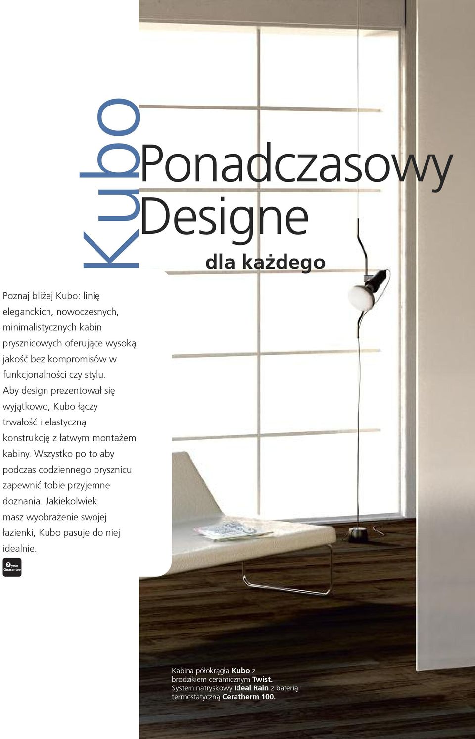 Aby design prezentował się wyjątkowo, Kubo łączy trwałość i elastyczną konstrukcję z łatwym montażem kabiny.