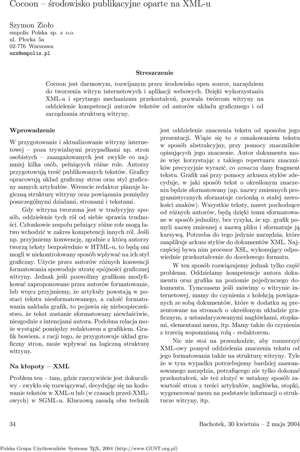 Dzięki wykorzystaniu XML-a i sprytnego mechanizmu przekształceń, pozwala twórcom witryny na oddzielenie kompetencji autorów tekstów od autorów układu graficznego i od zarządzania strukturą witryny.