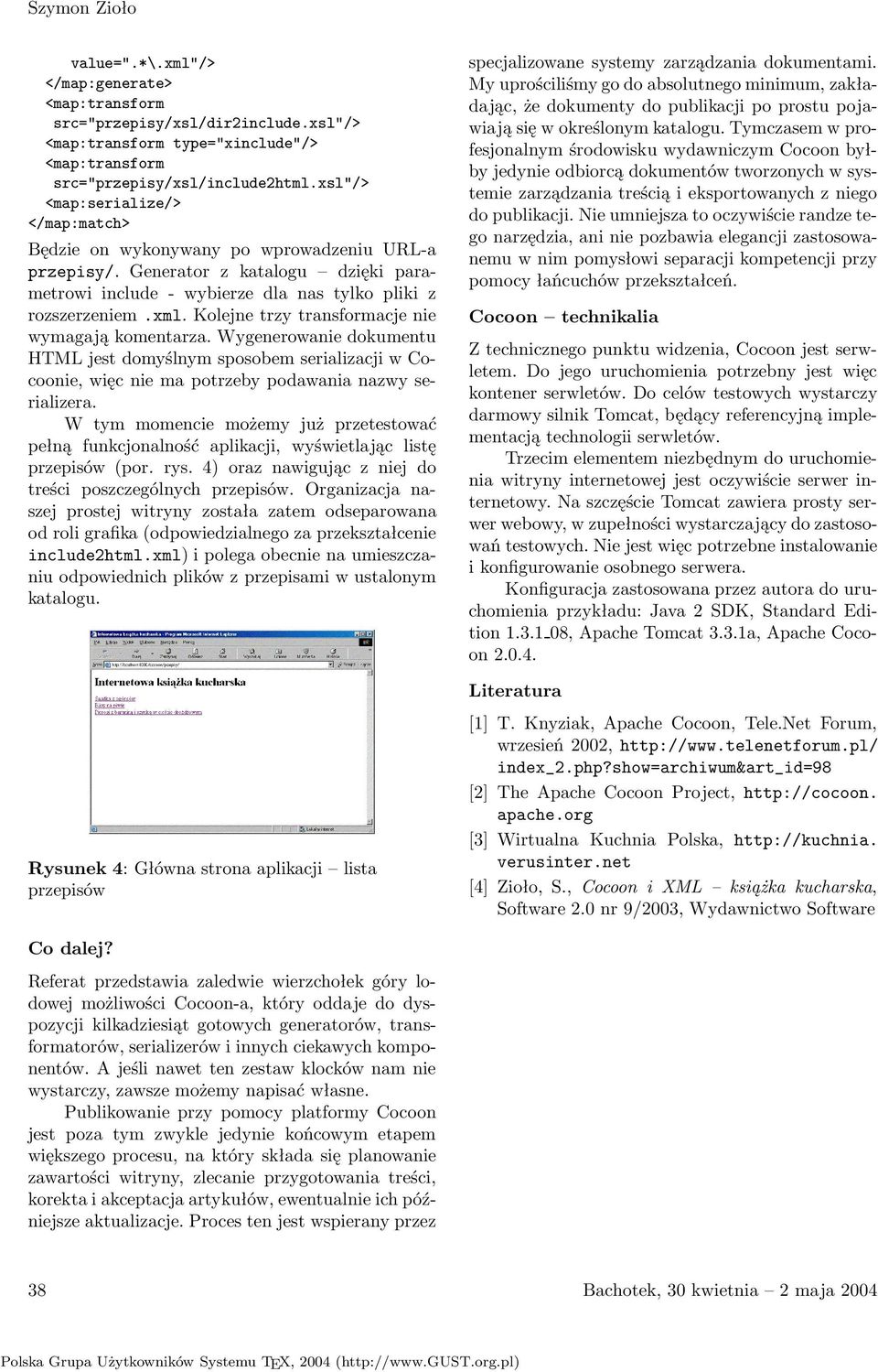 Kolejne trzy transformacje nie wymagają komentarza. Wygenerowanie dokumentu HTML jest domyślnym sposobem serializacji w Cocoonie, więc nie ma potrzeby podawania nazwy serializera.