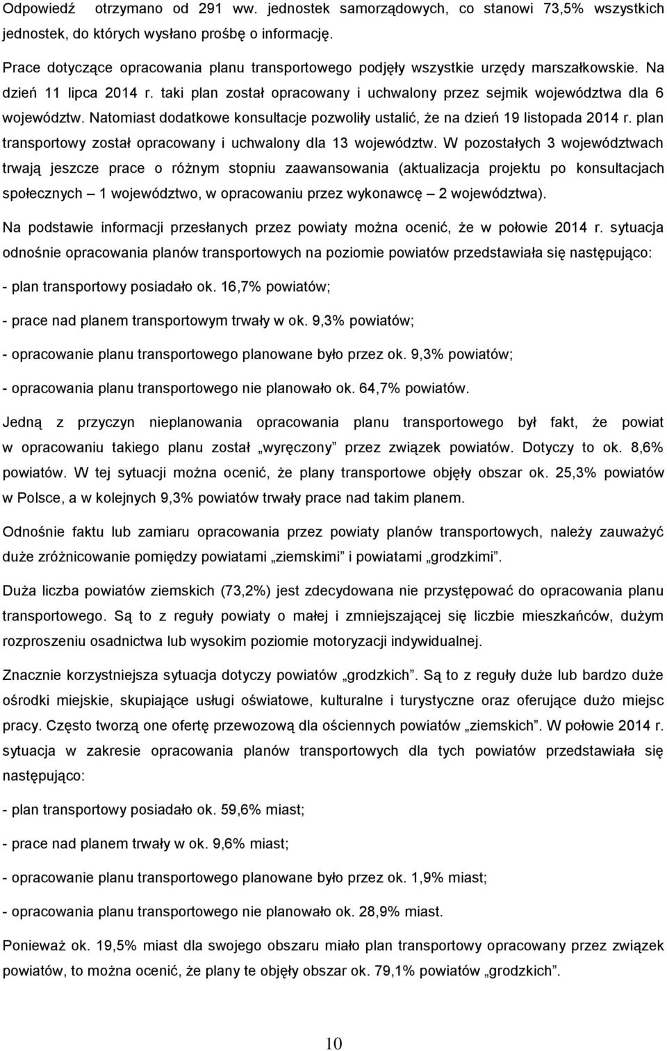 Natomiast dodatkowe konsultacje pozwoliły ustalić, że na dzień 19 listopada 2014 r. plan transportowy został opracowany i uchwalony dla 13 województw.