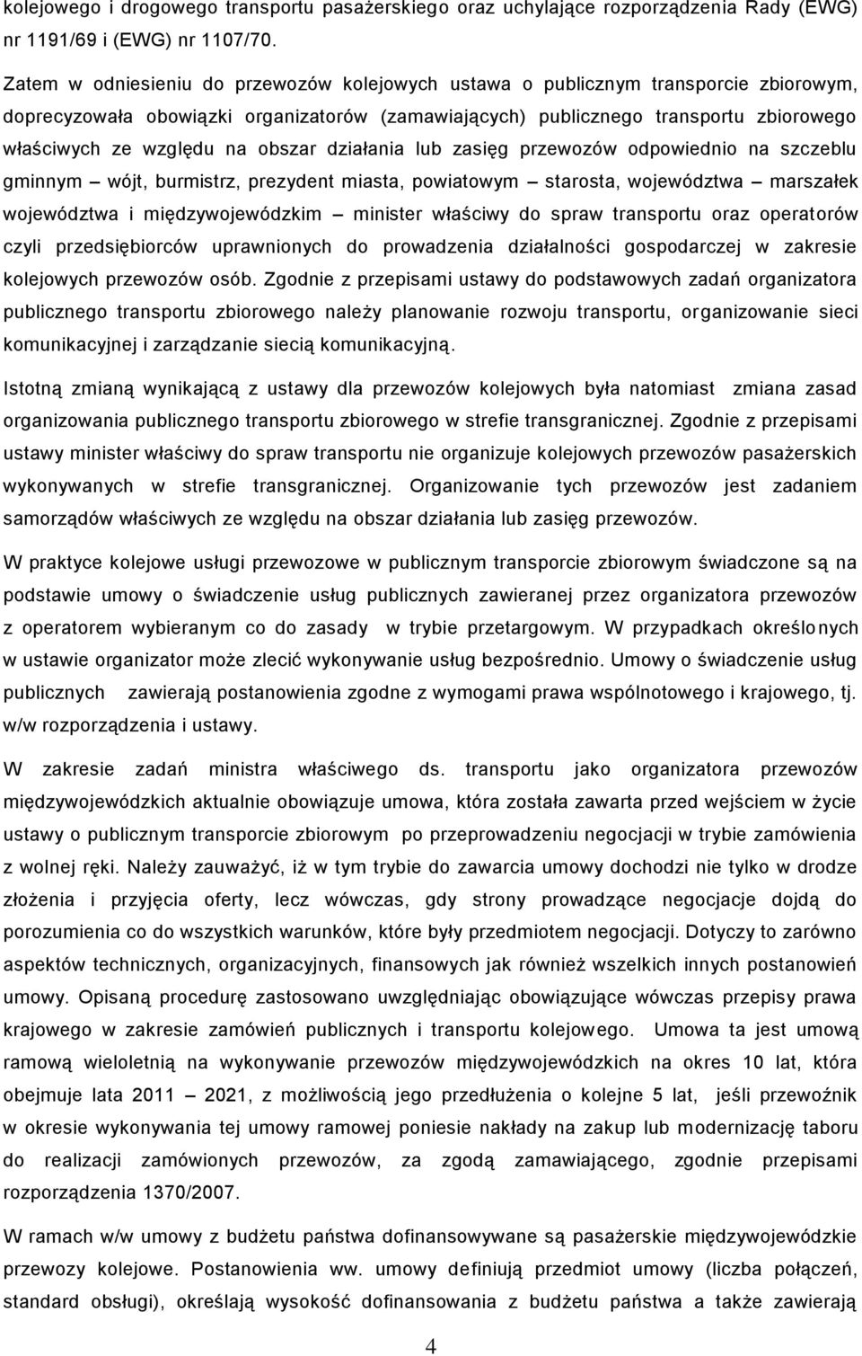 obszar działania lub zasięg przewozów odpowiednio na szczeblu gminnym wójt, burmistrz, prezydent miasta, powiatowym starosta, województwa marszałek województwa i międzywojewódzkim minister właściwy