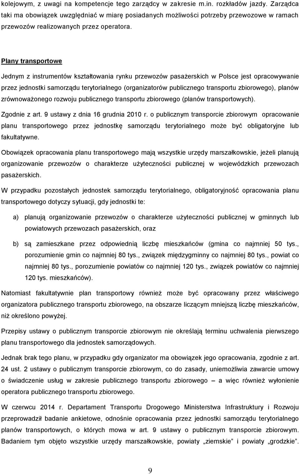 Plany transportowe Jednym z instrumentów kształtowania rynku przewozów pasażerskich w Polsce jest opracowywanie przez jednostki samorządu terytorialnego (organizatorów publicznego transportu