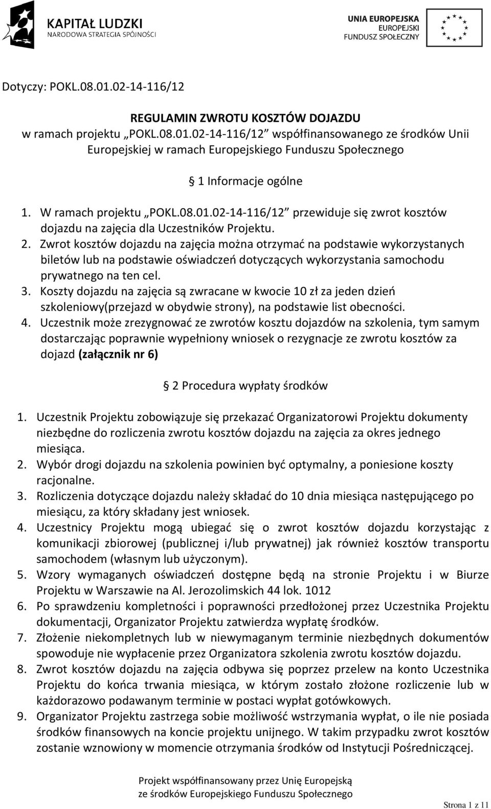 Zwrot kosztów dojazdu na zajęcia można otrzymać na podstawie wykorzystanych biletów lub na podstawie oświadczeń dotyczących wykorzystania samochodu prywatnego na ten cel. 3.