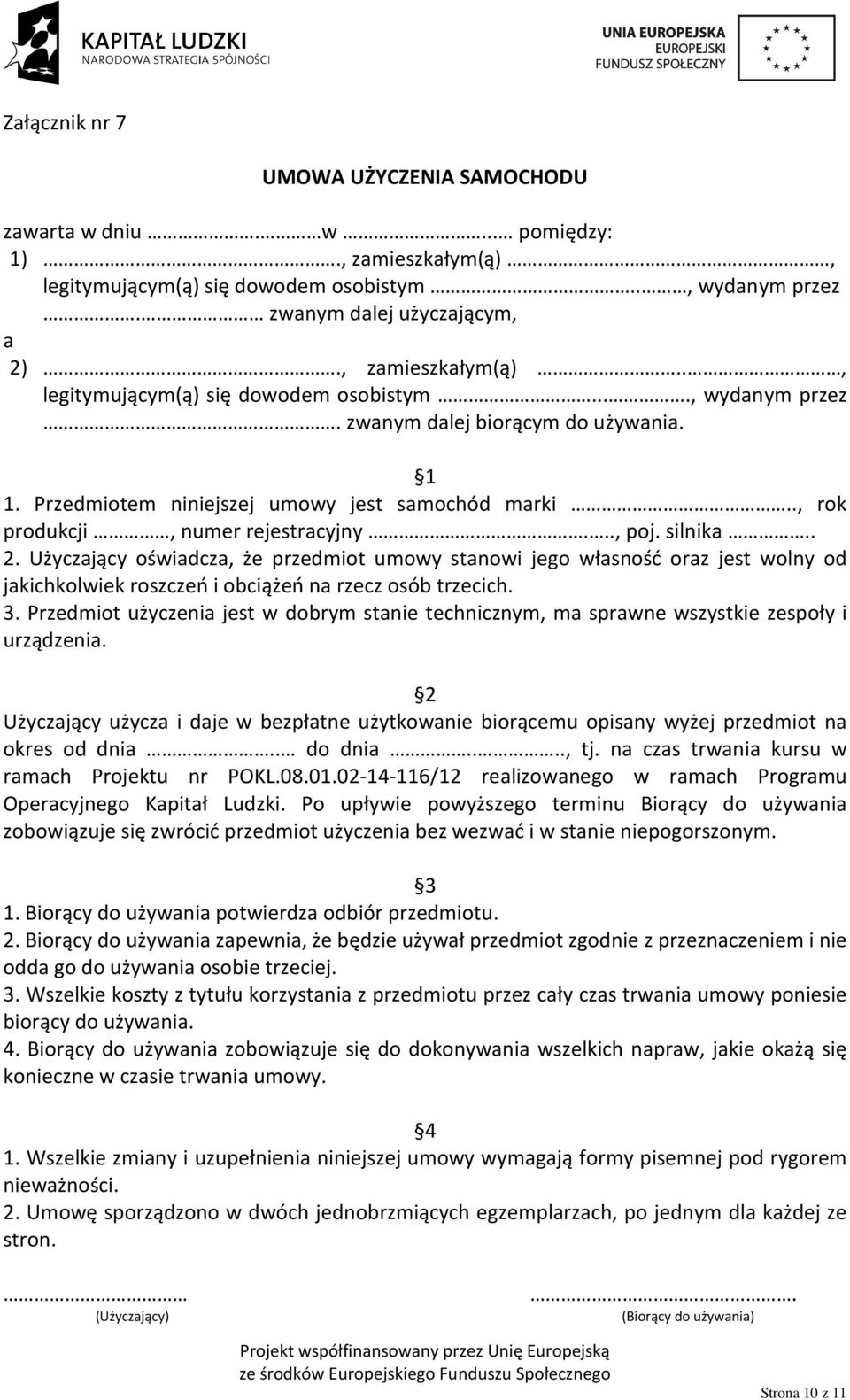 Użyczający oświadcza, że przedmiot umowy stanowi jego własność oraz jest wolny od jakichkolwiek roszczeń i obciążeń na rzecz osób trzecich. 3.