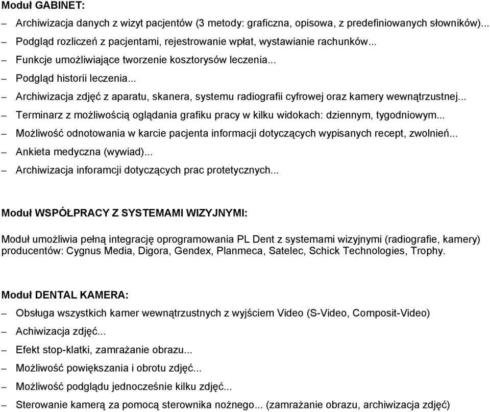 .. Terminarz z możliwością oglądania grafiku pracy w kilku widokach: dziennym, tygodniowym... Możliwość odnotowania w karcie pacjenta informacji dotyczących wypisanych recept, zwolnień.