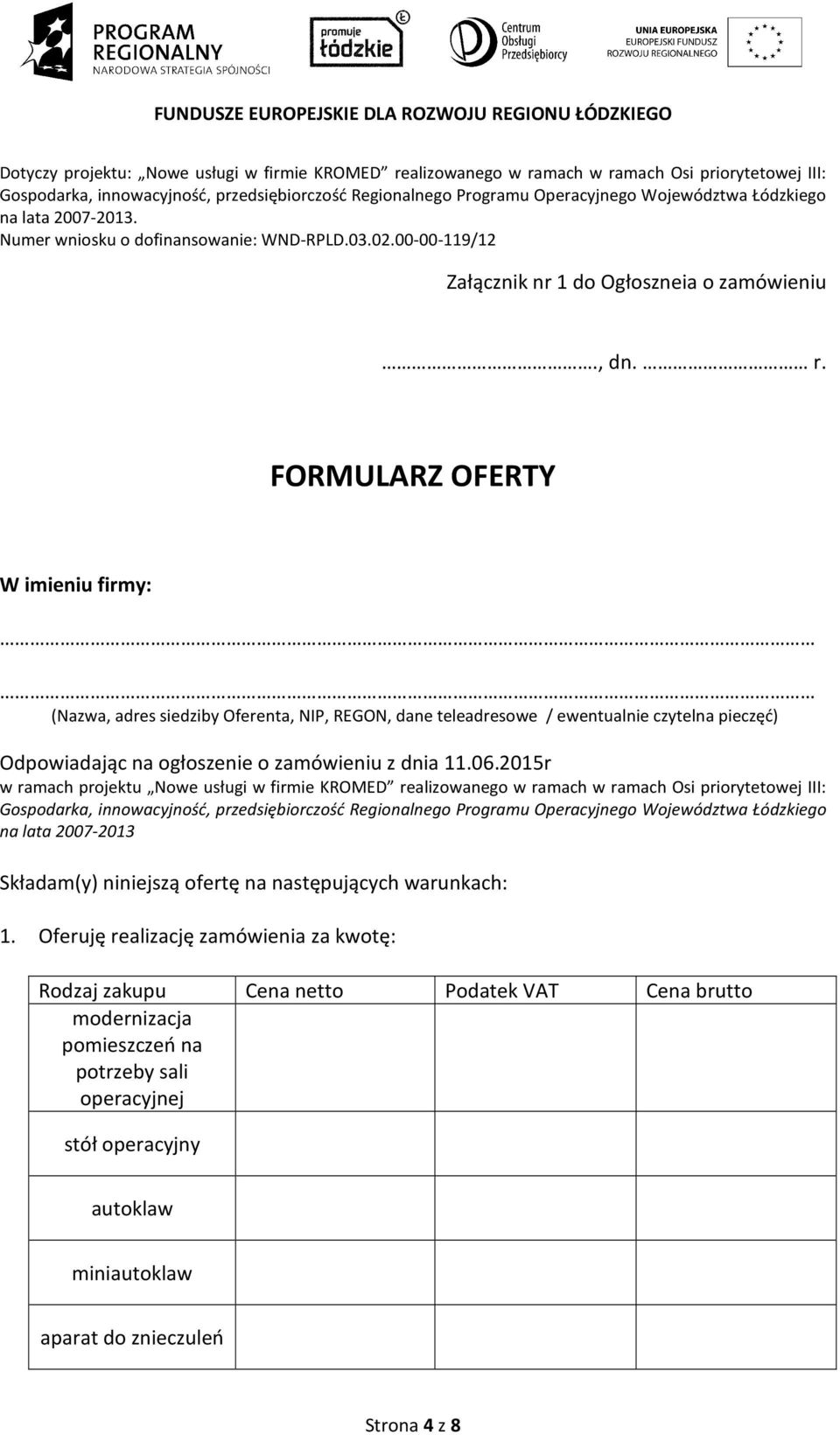 FORMULARZ OFERTY W imieniu firmy: (Nazwa, adres siedziby Oferenta, NIP, REGON, dane teleadresowe / ewentualnie czytelna pieczęć) Odpowiadając na ogłoszenie o zamówieniu z dnia 11.06.