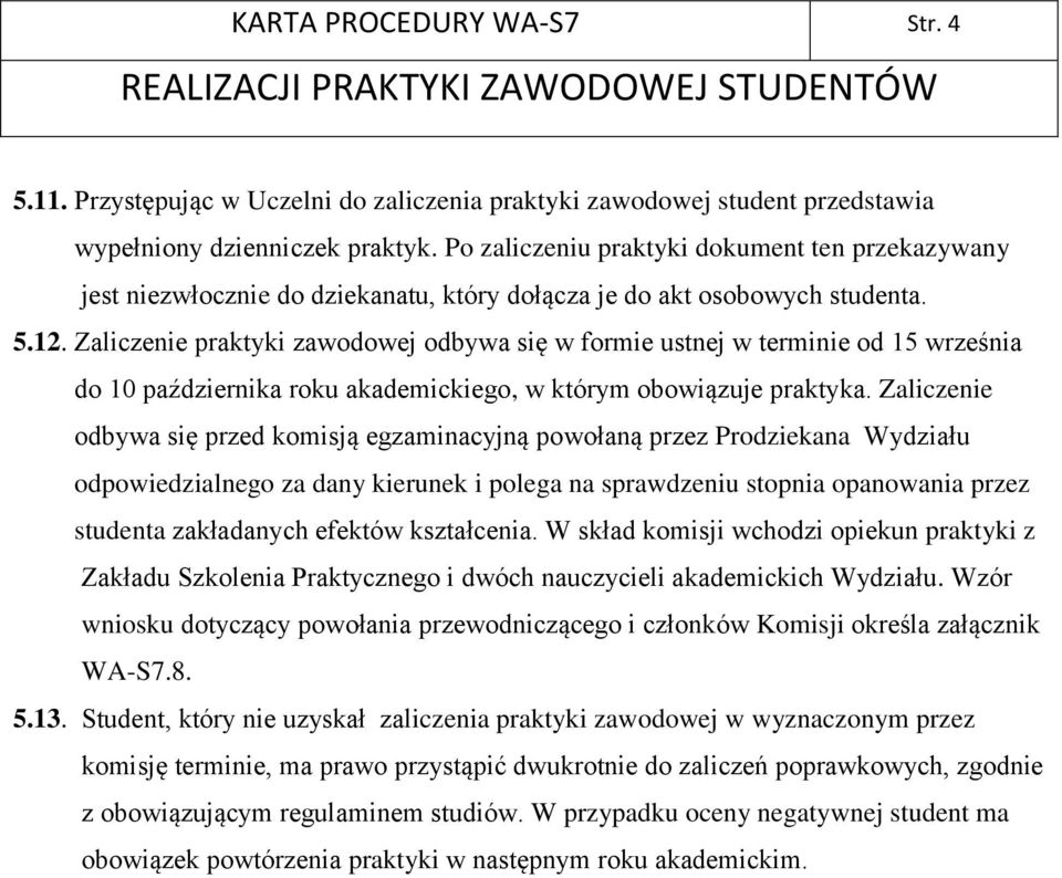 Zaliczenie praktyki zawodowej odbywa się w formie ustnej w terminie od 15 września do 10 października roku akademickiego, w którym obowiązuje praktyka.