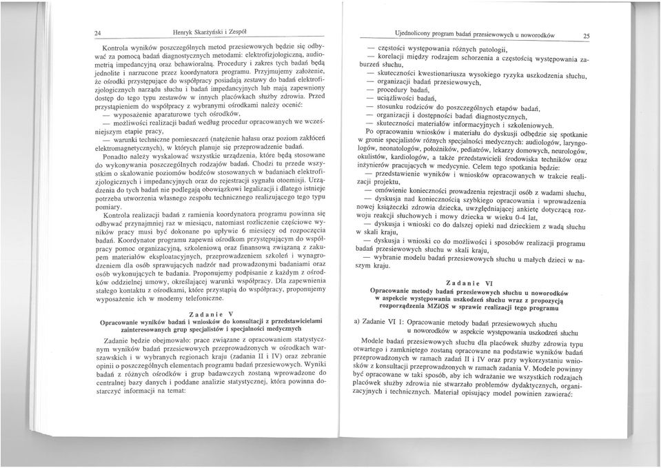 PrzYJmuJemy, załozerue, że ośrodki przystępujące do współpracy po s iadają zestawy do badan elektrofizjologicznych narządu słuchu i badań impedan,cyjnych lub mają zapewniony dostęp do tego typu