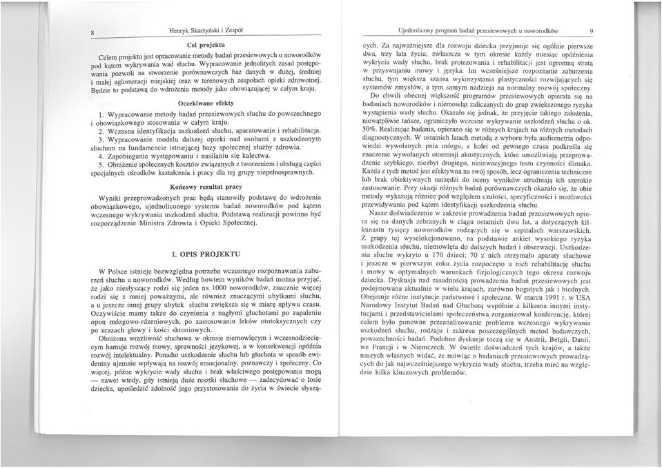 Będzie to podstawą do wdrożenia metody jako obowiązującej w całym kraju. Oczekiwane efekty 1. Wypracowanie metody badań przesiewowych słuchu do powszechnego i obowiązkowego stosowania w całym kraju.