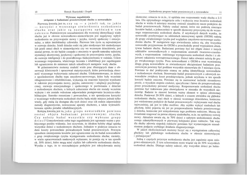 Podstawowym uzasadnieniem dla wczesnej identyfikacji wady słuchu już w okresie noworodkowo-niemowlęcym jest negatywny wpływ uszkodzenia na przyswajanie mowy i języka, rozwój społeczny i emocjonalny,