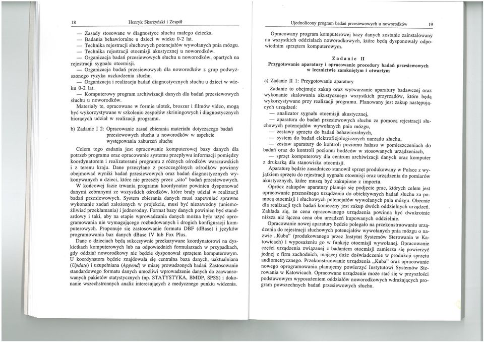 _ Organizacja badań przesiewowych dla noworodków z grup podwyższonego ryzyka uszkodzenia słuchu. _ Organizacja i realizacja badań diagnostycznych słuchu u dzieci w wieku 0-2 lat.