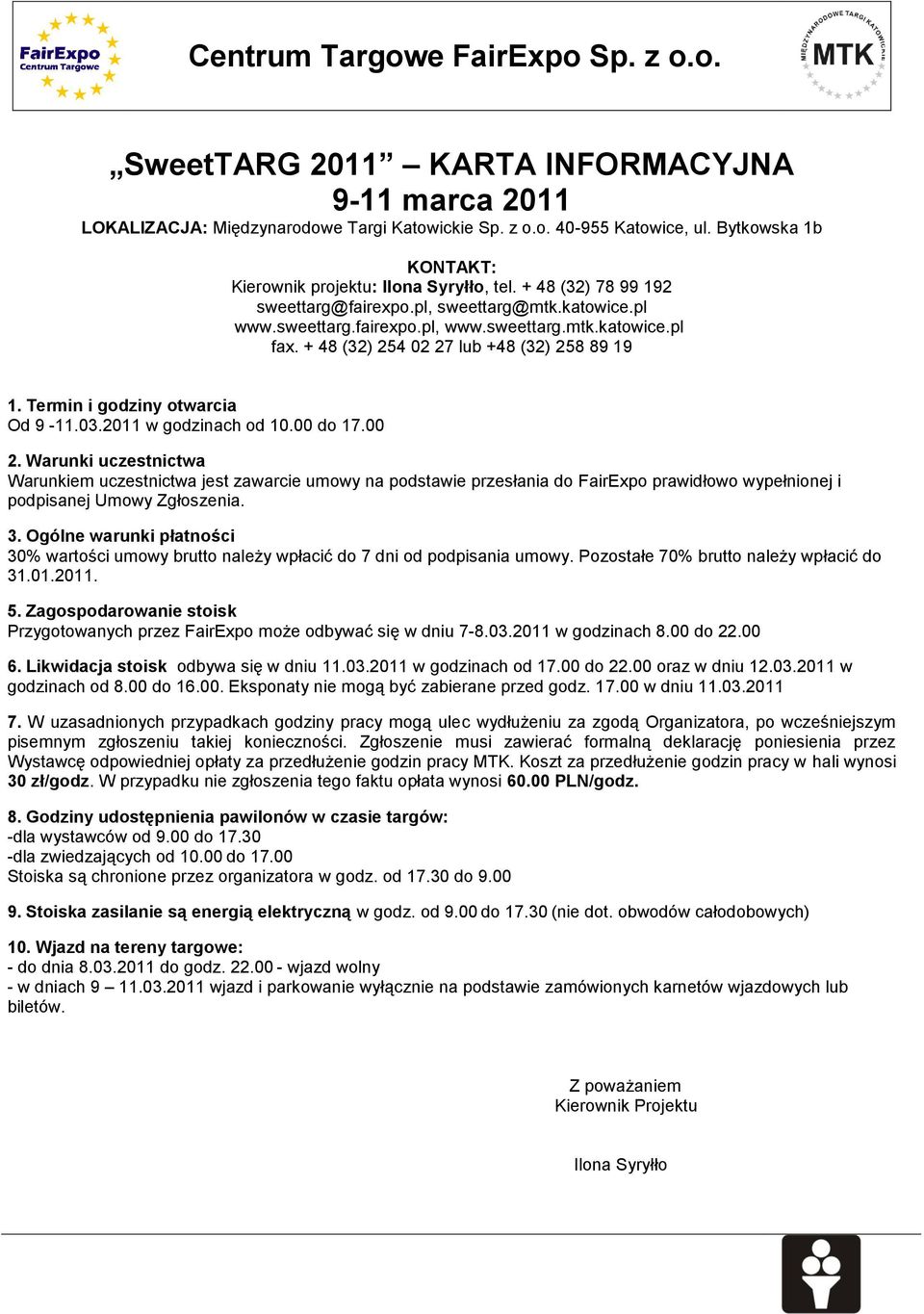 + 48 (32) 254 02 27 lub +48 (32) 258 89 19 1. Termin i godziny otwarcia Od 9-11.03.2011 w godzinach od 10.00 do 17.00 2.