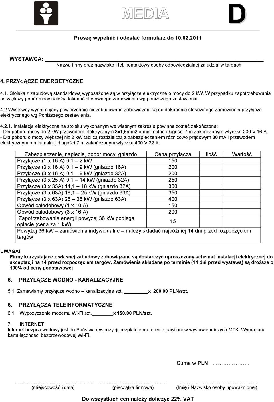 2 Wystawcy wynajmujący powierzchnię niezabudowaną zobowiązani są do dokonania stosownego zamówienia przyłącza elektrycznego wg Poniższego zestawienia. 4.2.1.