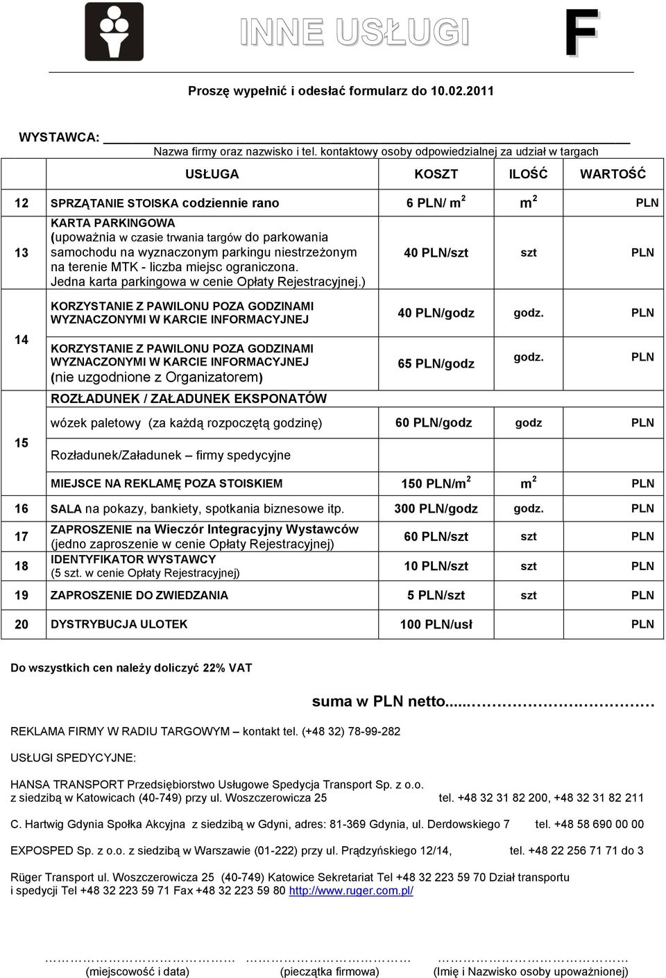 ) 40 PLN/szt szt PLN 14 KORZYSTANIE Z PAWILONU POZA GODZINAMI WYZNACZONYMI W KARCIE INFORMACYJNEJ KORZYSTANIE Z PAWILONU POZA GODZINAMI WYZNACZONYMI W KARCIE INFORMACYJNEJ (nie uzgodnione z