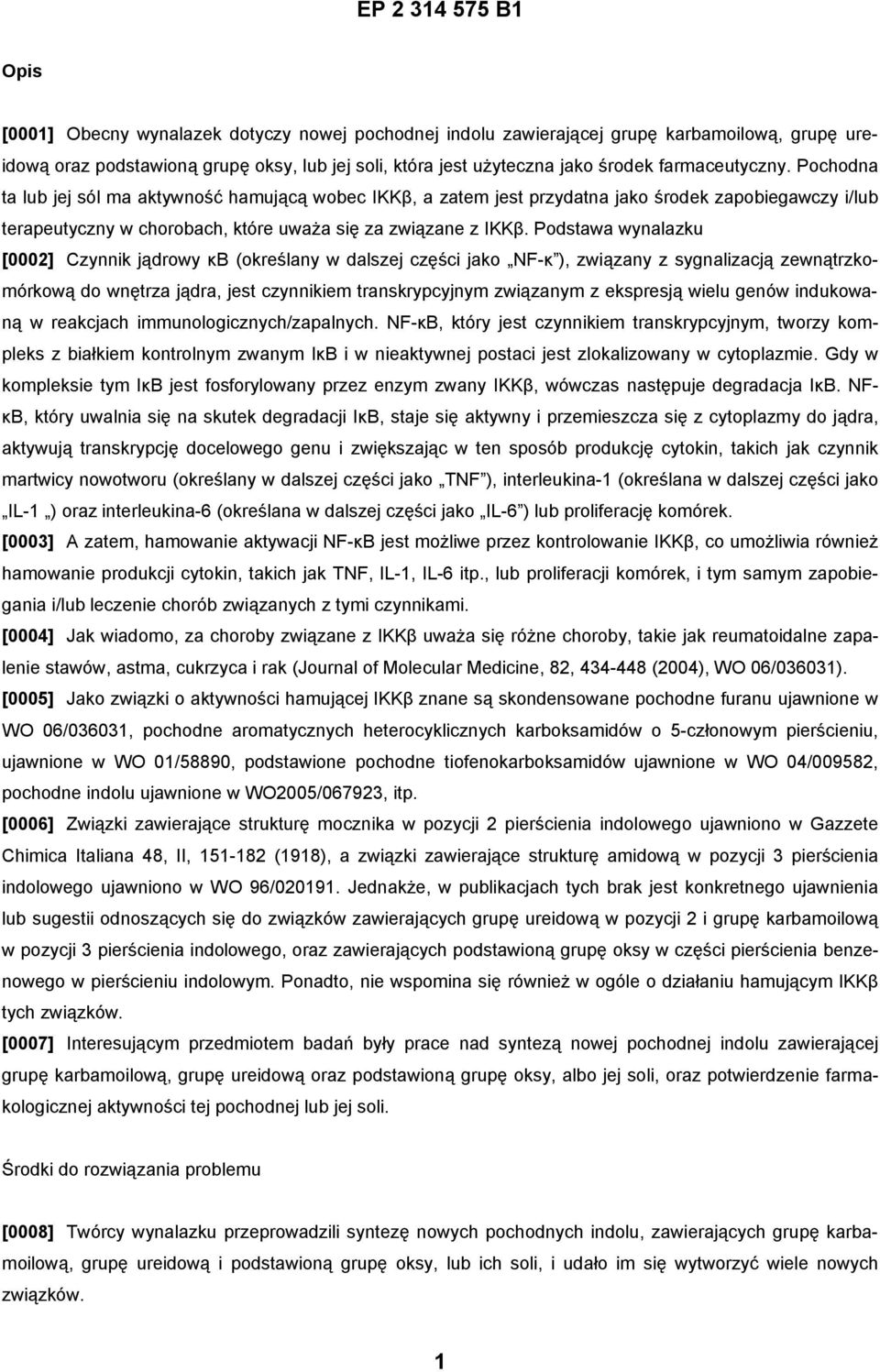 Podstawa wynalazku [0002] Czynnik jądrowy κb (określany w dalszej części jako NF-κ ), związany z sygnalizacją zewnątrzkomórkową do wnętrza jądra, jest czynnikiem transkrypcyjnym związanym z ekspresją