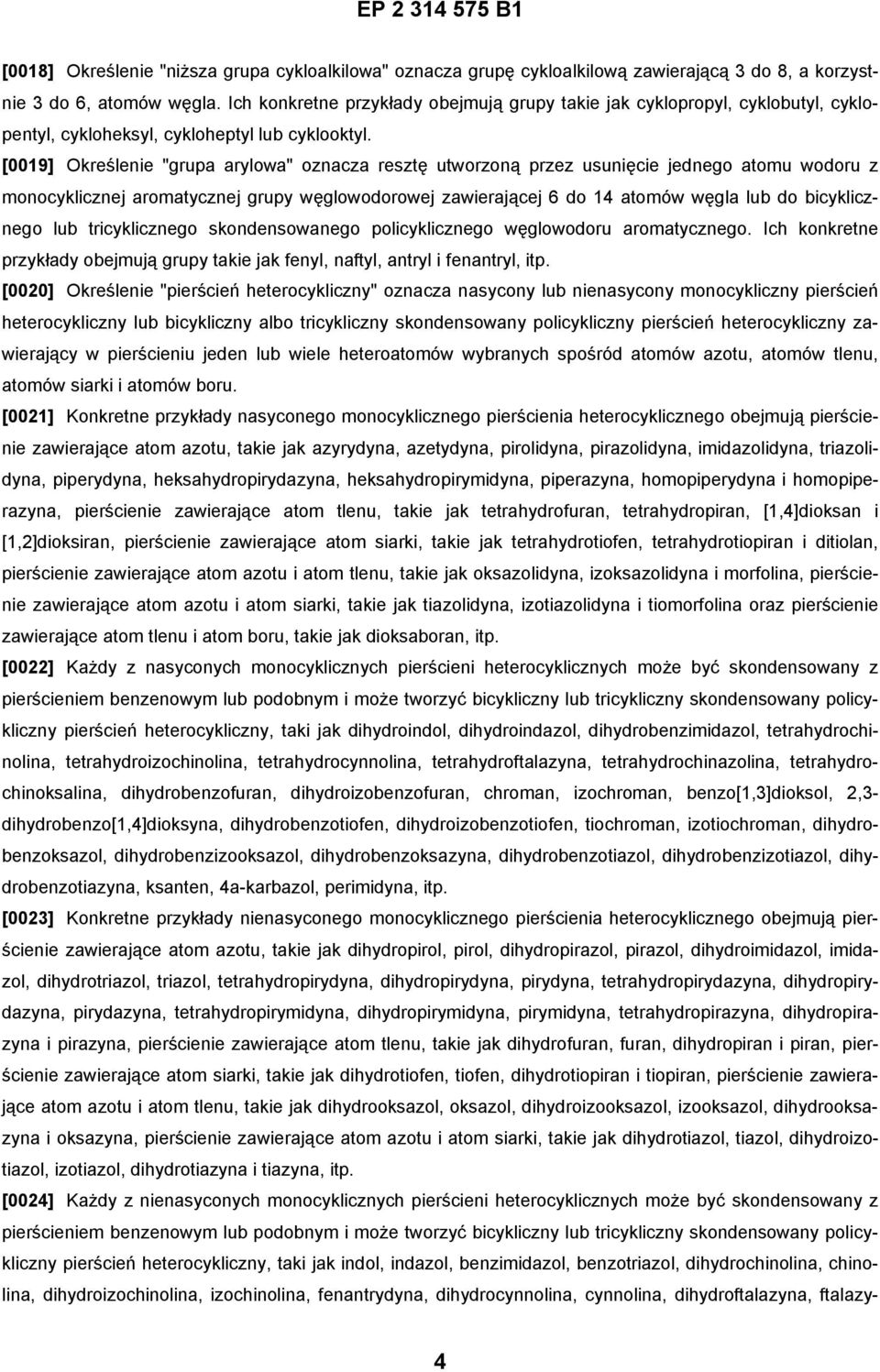 [0019] Określenie "grupa arylowa" oznacza resztę utworzoną przez usunięcie jednego atomu wodoru z monocyklicznej aromatycznej grupy węglowodorowej zawierającej 6 do 14 atomów węgla lub do