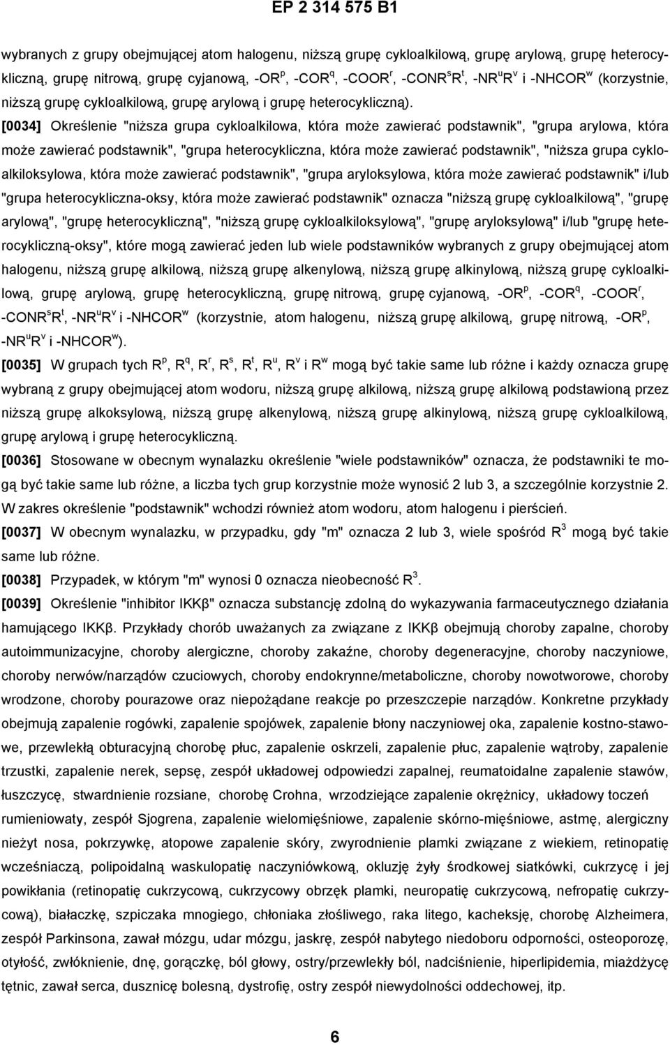 [0034] Określenie "niższa grupa cykloalkilowa, która może zawierać podstawnik", "grupa arylowa, która może zawierać podstawnik", "grupa heterocykliczna, która może zawierać podstawnik", "niższa grupa
