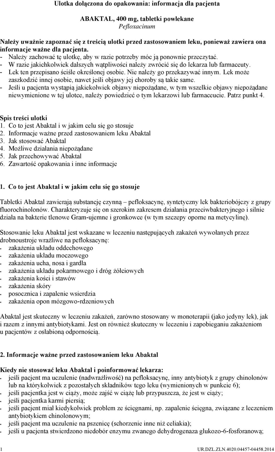 - Lek ten przepisano ściśle określonej osobie. Nie należy go przekazywać innym. Lek może zaszkodzić innej osobie, nawet jeśli objawy jej choroby są takie same.