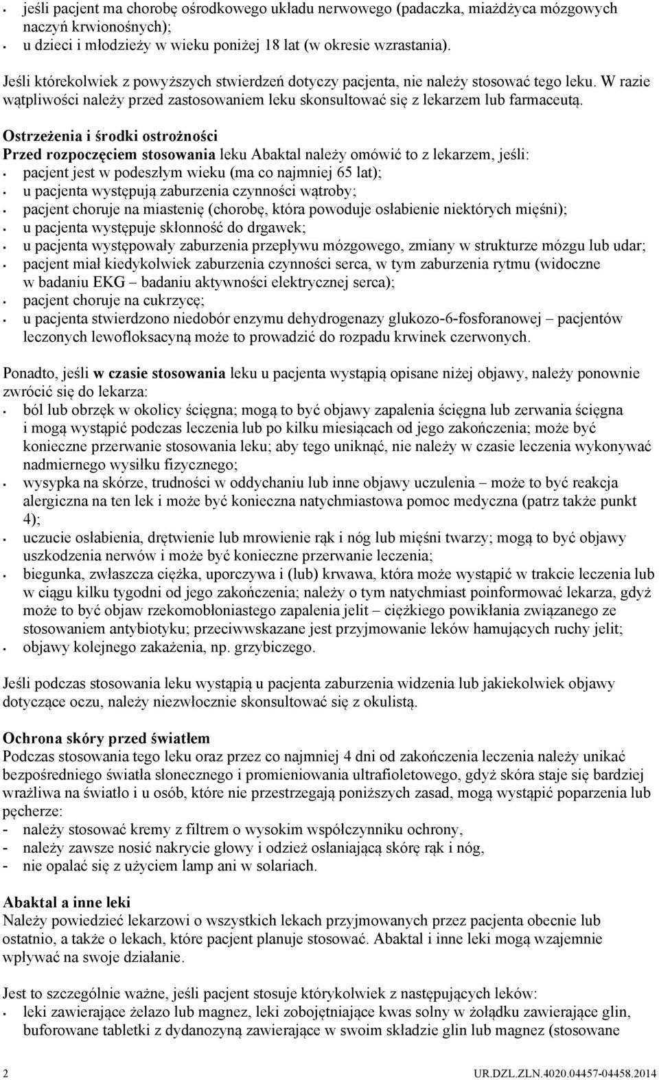 Ostrzeżenia i środki ostrożności Przed rozpoczęciem stosowania leku Abaktal należy omówić to z lekarzem, jeśli: pacjent jest w podeszłym wieku (ma co najmniej 65 lat); u pacjenta występują zaburzenia