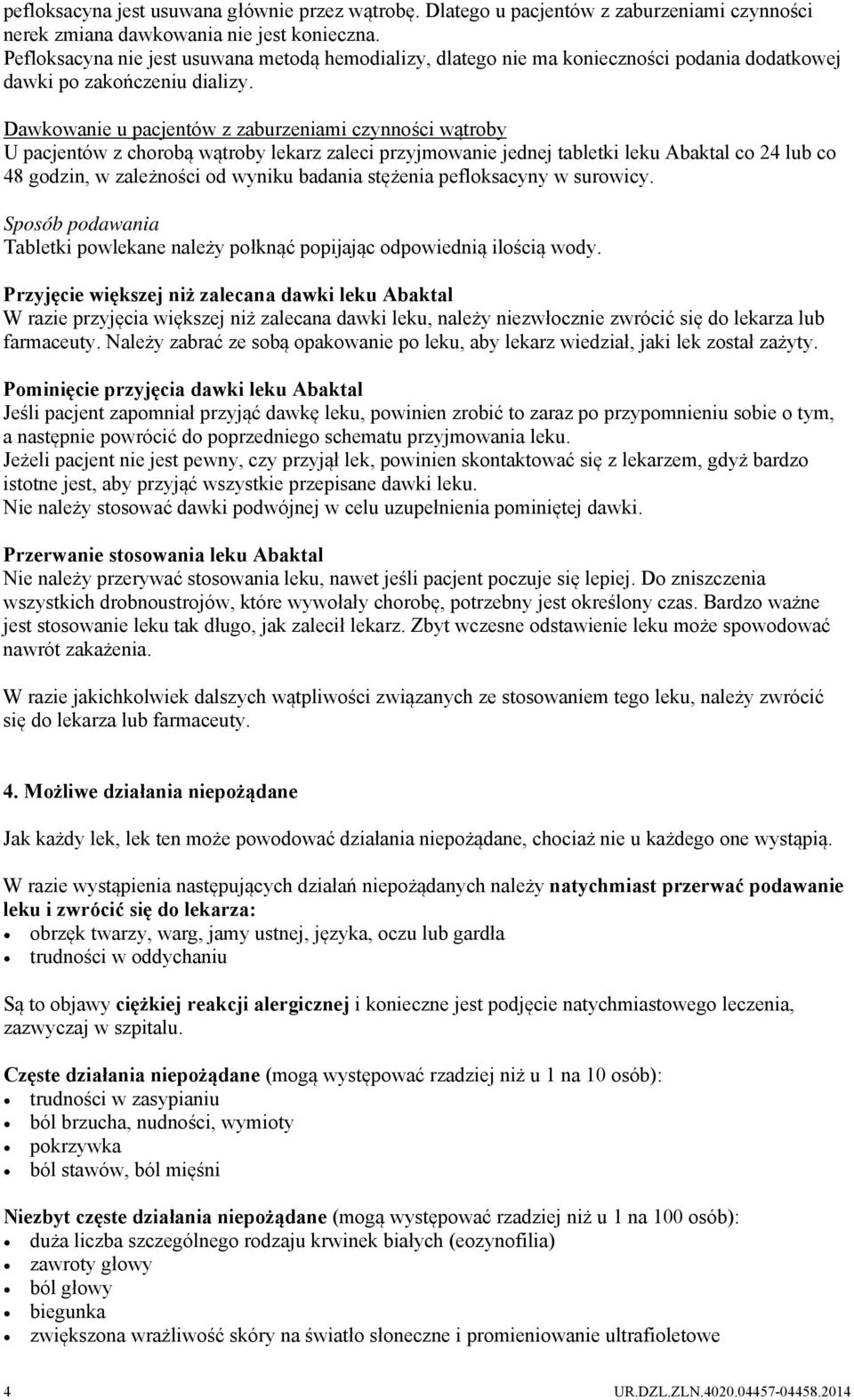 Dawkowanie u pacjentów z zaburzeniami czynności wątroby U pacjentów z chorobą wątroby lekarz zaleci przyjmowanie jednej tabletki leku Abaktal co 24 lub co 48 godzin, w zależności od wyniku badania