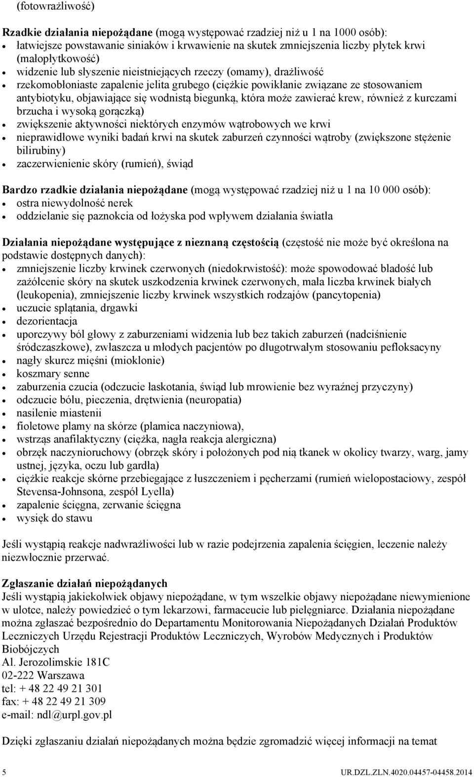 która może zawierać krew, również z kurczami brzucha i wysoką gorączką) zwiększenie aktywności niektórych enzymów wątrobowych we krwi nieprawidłowe wyniki badań krwi na skutek zaburzeń czynności
