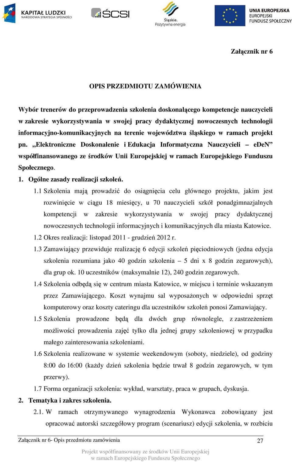 Elektroniczne Doskonalenie i Edukacja Informatyczna Nauczycieli eden współfinansowanego ze środków Unii Europejskiej w ramach Europejskiego Funduszu Społecznego. 1. Ogólne zasady realizacji szkoleń.