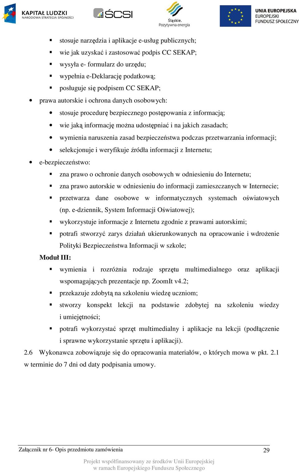 podczas przetwarzania informacji; selekcjonuje i weryfikuje źródła informacji z Internetu; e-bezpieczeństwo: zna prawo o ochronie danych osobowych w odniesieniu do Internetu; zna prawo autorskie w