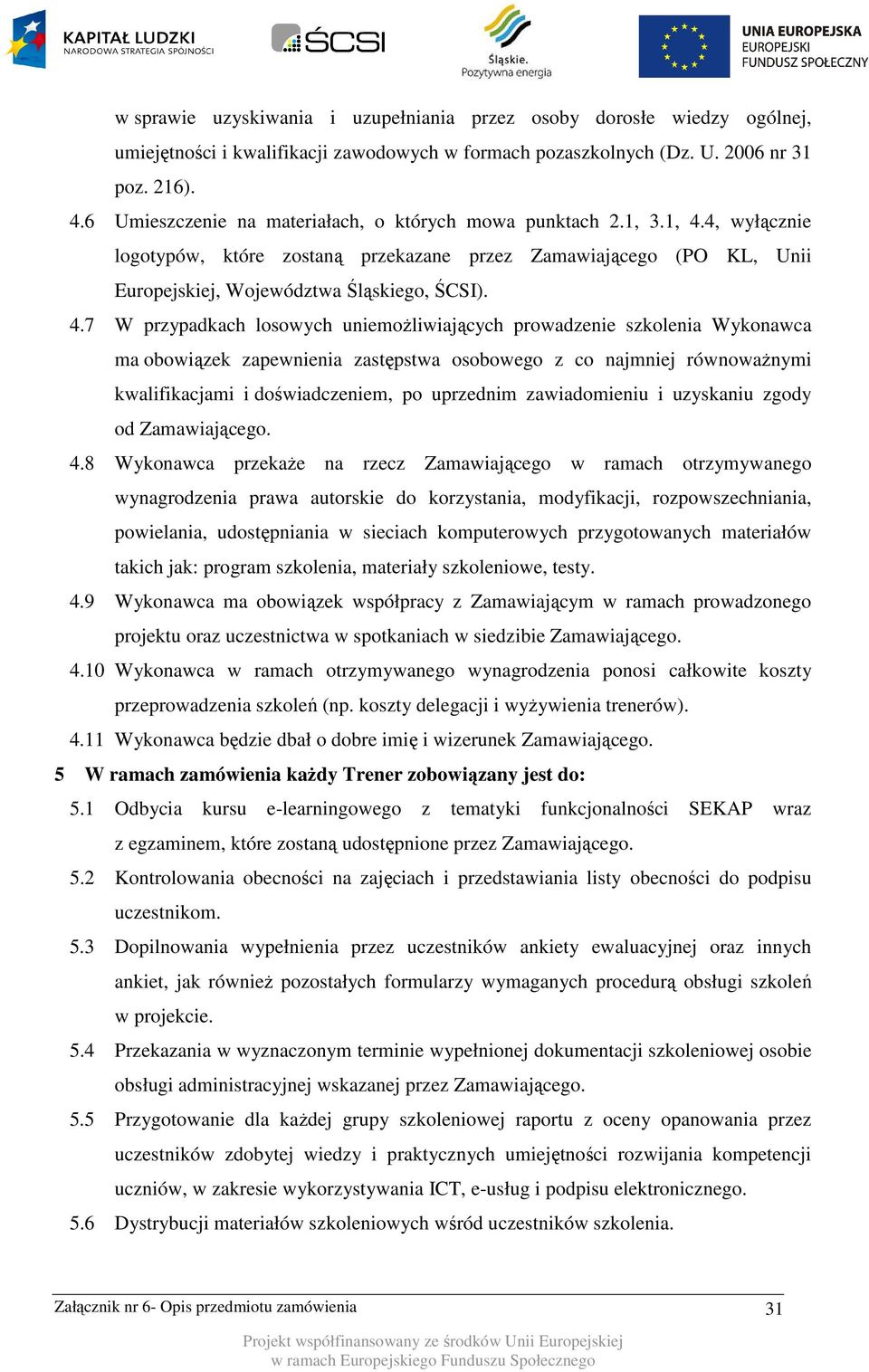 4, wyłącznie logotypów, które zostaną przekazane przez Zamawiającego (PO KL, Unii Europejskiej, Województwa Śląskiego, ŚCSI). 4.